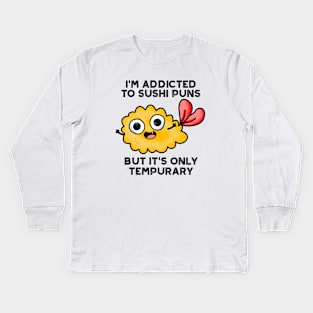 I'm Addicted To Sushi Puns But It's Only Tempurary Pun Kids Long Sleeve T-Shirt